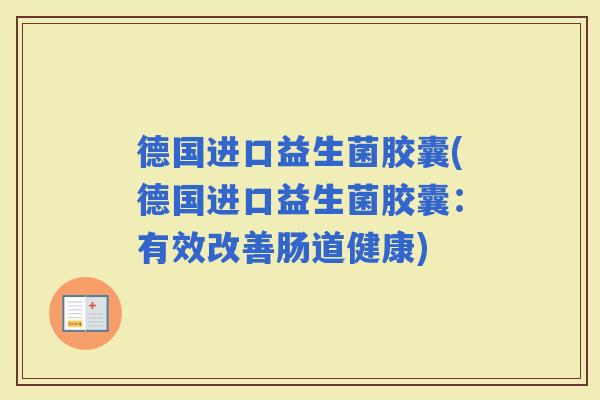 德国进口益生菌胶囊(德国进口益生菌胶囊：有效改善肠道健康)
