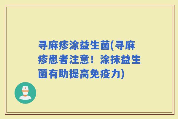 寻麻疹涂益生菌(寻麻疹患者注意！涂抹益生菌有助提高力)