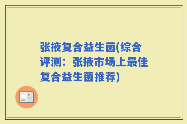 张掖复合益生菌(综合评测：张掖市场上佳复合益生菌推荐)
