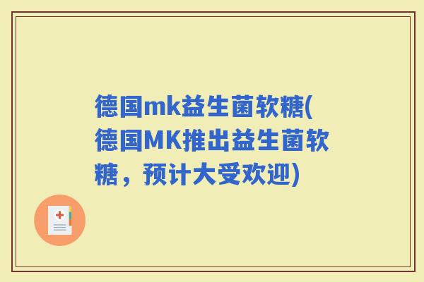 德国mk益生菌软糖(德国MK推出益生菌软糖，预计大受欢迎)