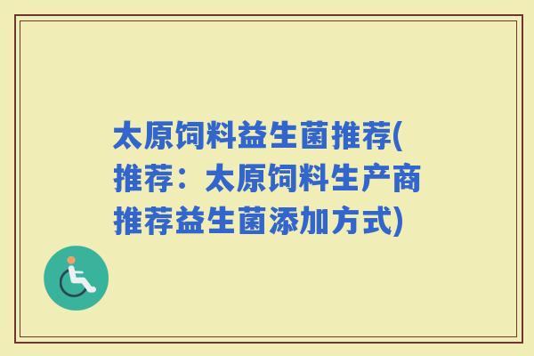 太原饲料益生菌推荐(推荐：太原饲料生产商推荐益生菌添加方式)