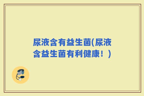 尿液含有益生菌(尿液含益生菌有利健康！)