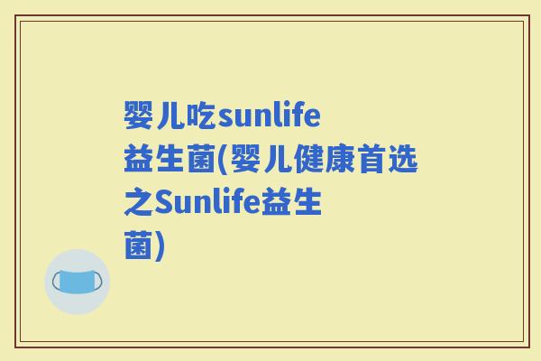 婴儿吃sunlife益生菌(婴儿健康首选之Sunlife益生菌)