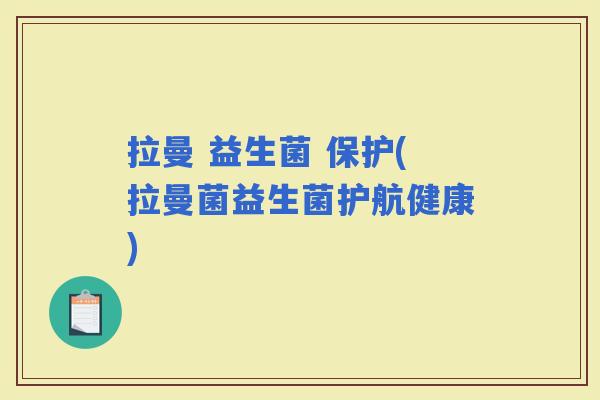 拉曼 益生菌 保护(拉曼菌益生菌护航健康)