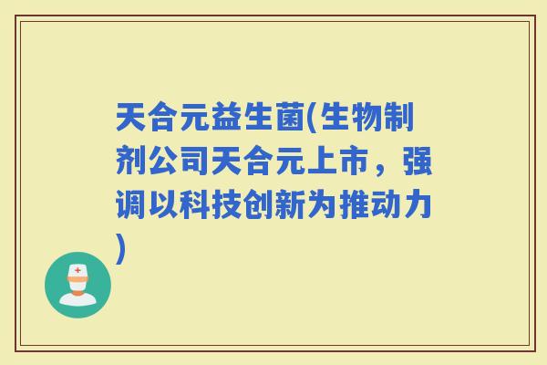 天合元益生菌(生物制剂公司天合元上市，强调以科技创新为推动力)