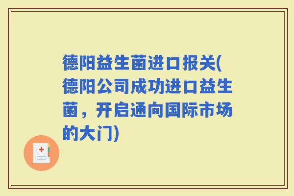 德阳益生菌进口报关(德阳公司成功进口益生菌，开启通向国际市场的大门)