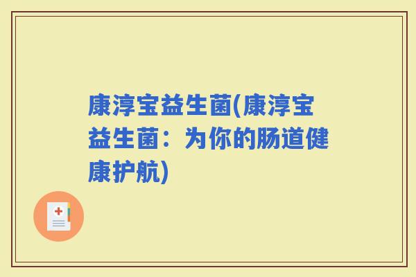 康淳宝益生菌(康淳宝益生菌：为你的肠道健康护航)