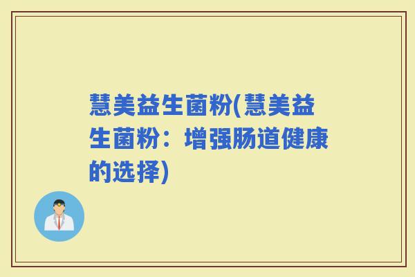慧美益生菌粉(慧美益生菌粉：增强肠道健康的选择)