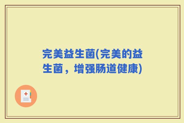 完美益生菌(完美的益生菌，增强肠道健康)