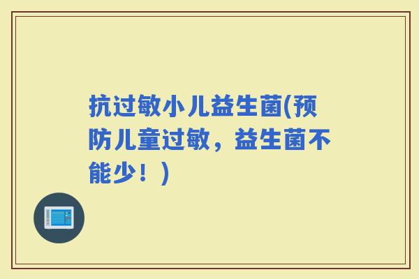 抗小儿益生菌(儿童，益生菌不能少！)