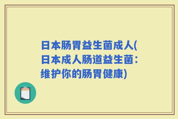 日本肠胃益生菌成人(日本成人肠道益生菌：维护你的肠胃健康)
