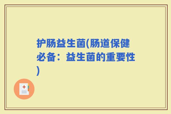 护肠益生菌(肠道保健必备：益生菌的重要性)