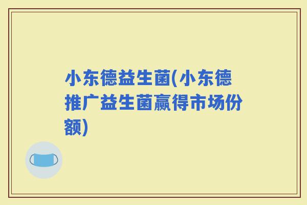 小东德益生菌(小东德推广益生菌赢得市场份额)