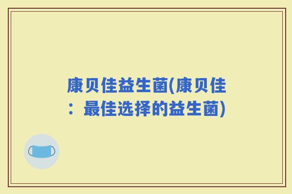 康贝佳益生菌(康贝佳：佳选择的益生菌)