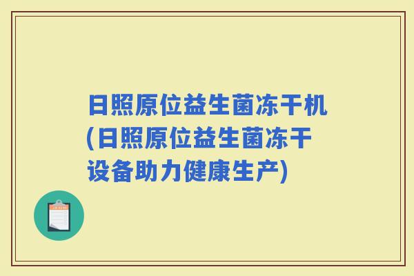 日照原位益生菌冻干机(日照原位益生菌冻干设备助力健康生产)