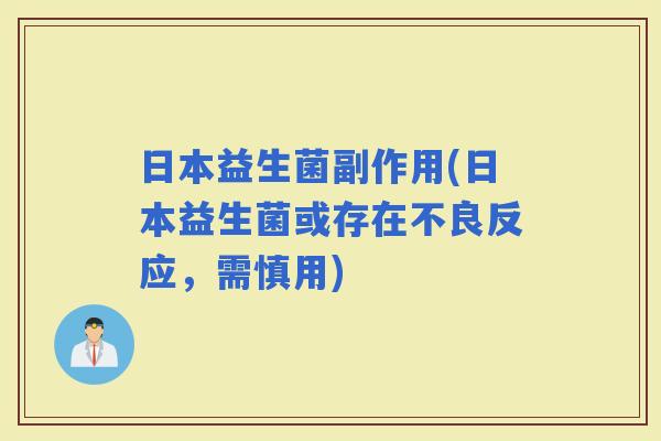日本益生菌副作用(日本益生菌或存在不良反应，需慎用)