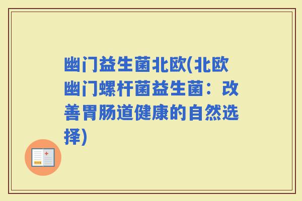 幽门益生菌北欧(北欧幽门螺杆菌益生菌：改善道健康的自然选择)