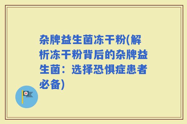 杂牌益生菌冻干粉(解析冻干粉背后的杂牌益生菌：选择恐惧症患者必备)