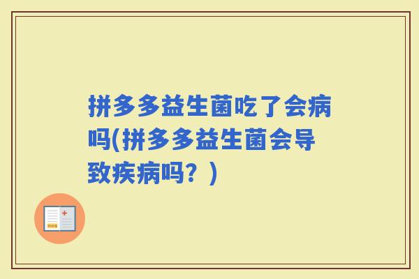 拼多多益生菌吃了会吗(拼多多益生菌会导致吗？)