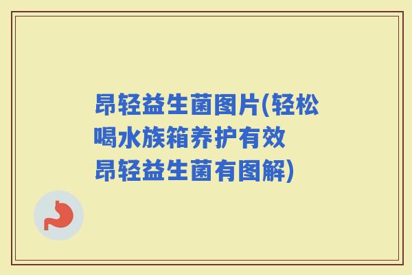 昂轻益生菌图片(轻松喝水族箱养护有效  昂轻益生菌有图解)