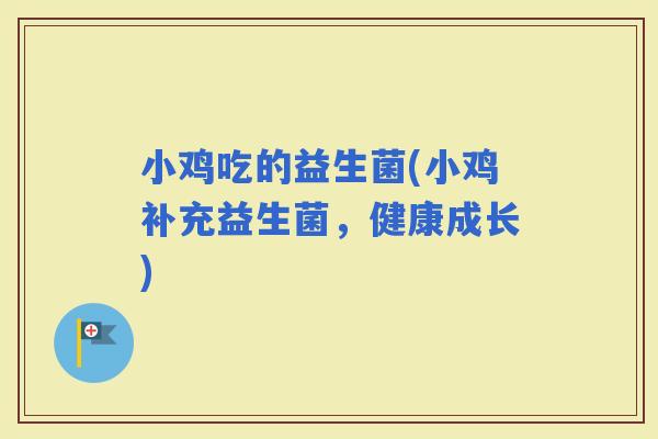 小鸡吃的益生菌(小鸡补充益生菌，健康成长)