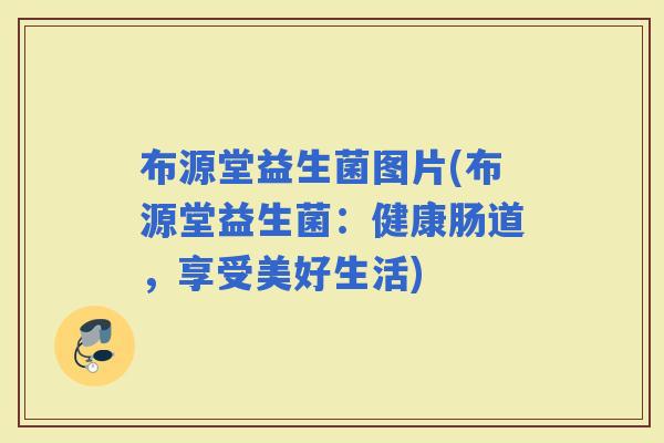 布源堂益生菌图片(布源堂益生菌：健康肠道，享受美好生活)