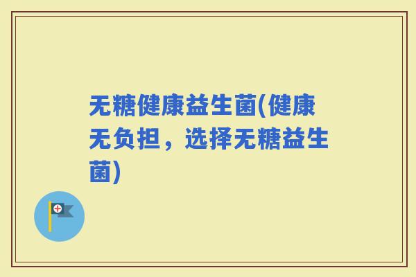 无糖健康益生菌(健康无负担，选择无糖益生菌)