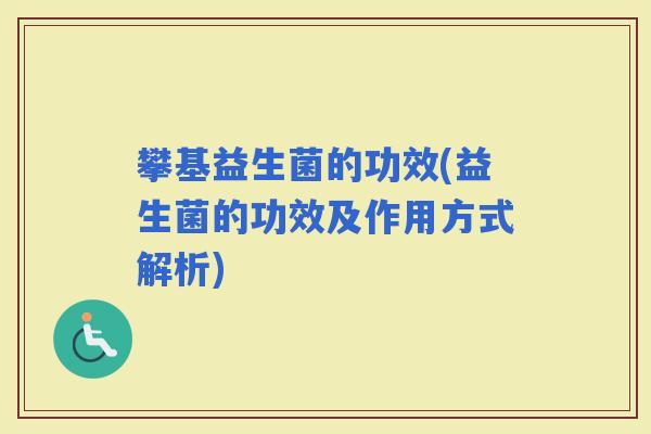 攀基益生菌的功效(益生菌的功效及作用方式解析)