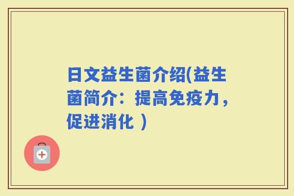 日文益生菌介绍(益生菌简介：提高力，促进消化 )