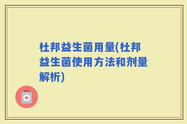 杜邦益生菌用量(杜邦益生菌使用方法和剂量解析)