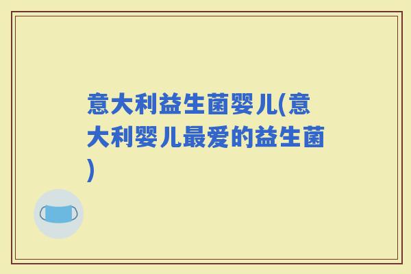 意大利益生菌婴儿(意大利婴儿爱的益生菌)