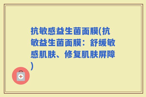 抗敏感益生菌面膜(抗敏益生菌面膜：舒缓敏感、修复屏障)