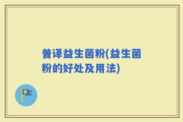 普译益生菌粉(益生菌粉的好处及用法)