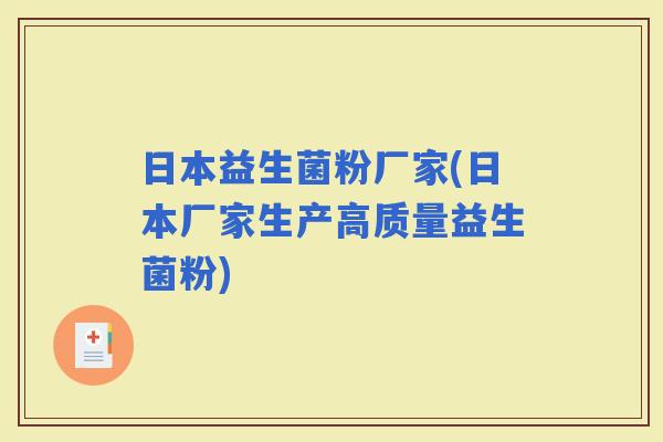 日本益生菌粉厂家(日本厂家生产高质量益生菌粉)