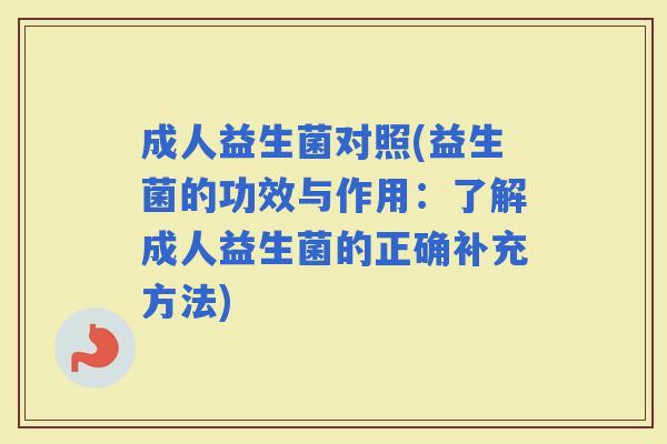 成人益生菌对照(益生菌的功效与作用：了解成人益生菌的正确补充方法)