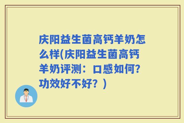 庆阳益生菌高钙羊奶怎么样(庆阳益生菌高钙羊奶评测：口感如何？功效好不好？)