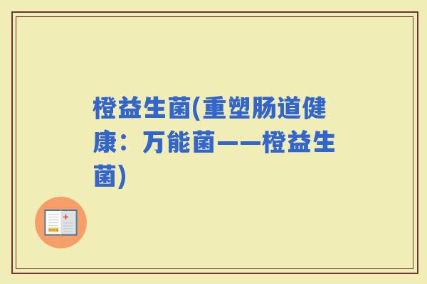 橙益生菌(重塑肠道健康：万能菌——橙益生菌)