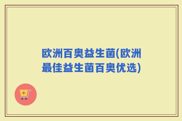 欧洲百奥益生菌(欧洲佳益生菌百奥优选)