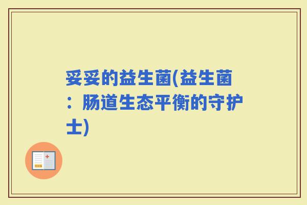 妥妥的益生菌(益生菌：肠道生态平衡的守护士)