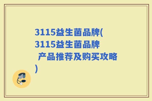 3115益生菌品牌(3115益生菌品牌  产品推荐及购买攻略)