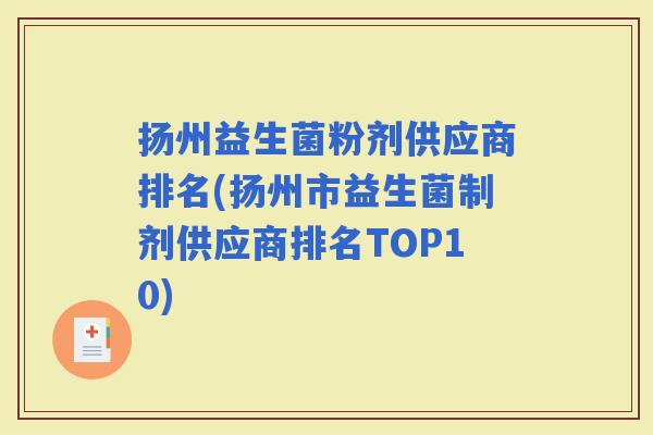 扬州益生菌粉剂供应商排名(扬州市益生菌制剂供应商排名TOP10)
