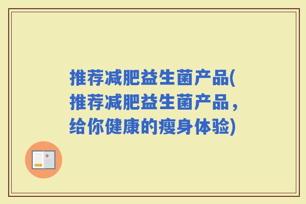 推荐益生菌产品(推荐益生菌产品，给你健康的瘦身体验)