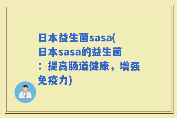 日本益生菌sasa(日本sasa的益生菌：提高肠道健康，增强力)