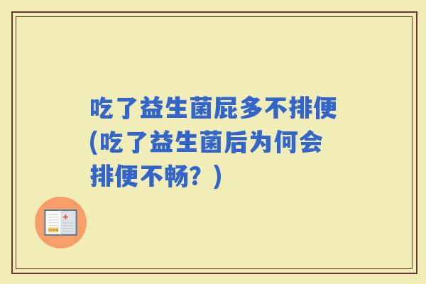 吃了益生菌屁多不排便(吃了益生菌后为何会排便不畅？)