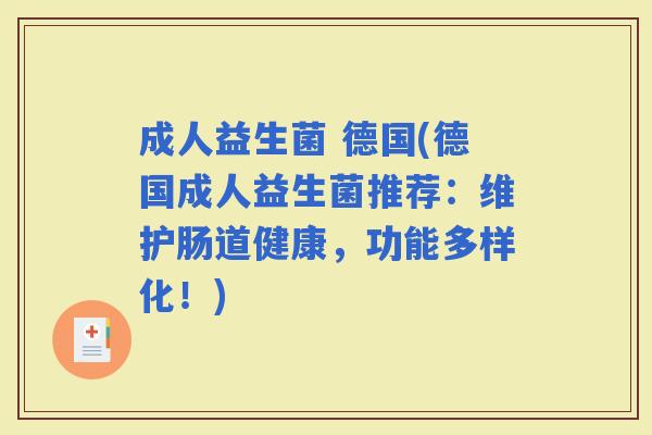 成人益生菌 德国(德国成人益生菌推荐：维护肠道健康，功能多样化！)