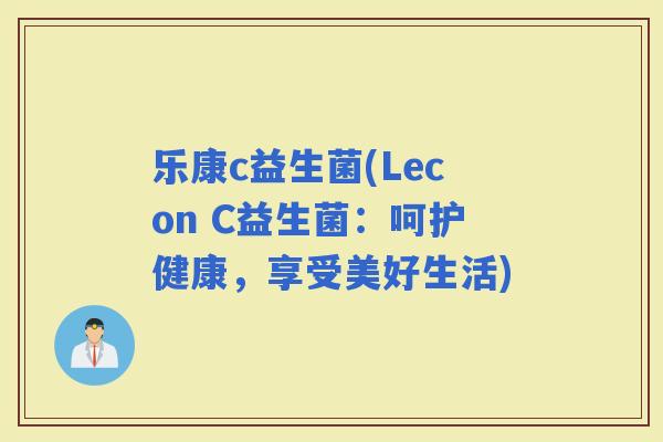 乐康c益生菌(Lecon C益生菌：呵护健康，享受美好生活)
