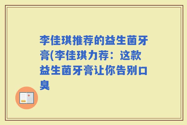 李佳琪推荐的益生菌牙膏(李佳琪力荐：这款益生菌牙膏让你告别
