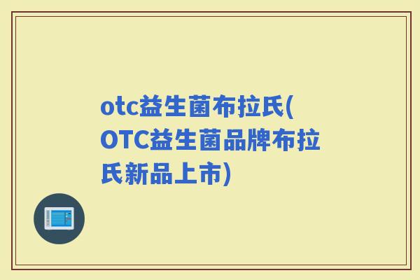 otc益生菌布拉氏(OTC益生菌品牌布拉氏新品上市)