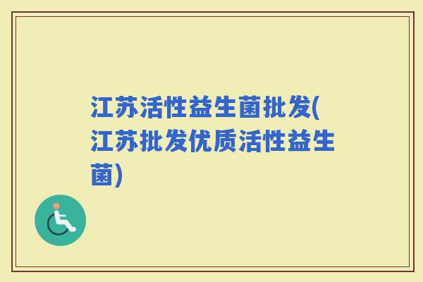 江苏活性益生菌批发(江苏批发优质活性益生菌)