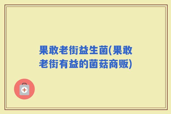 果敢老街益生菌(果敢老街有益的菌菇商贩)